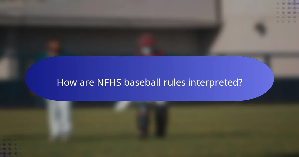 How are NFHS baseball rules interpreted?