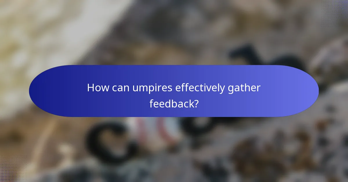 How can umpires effectively gather feedback?