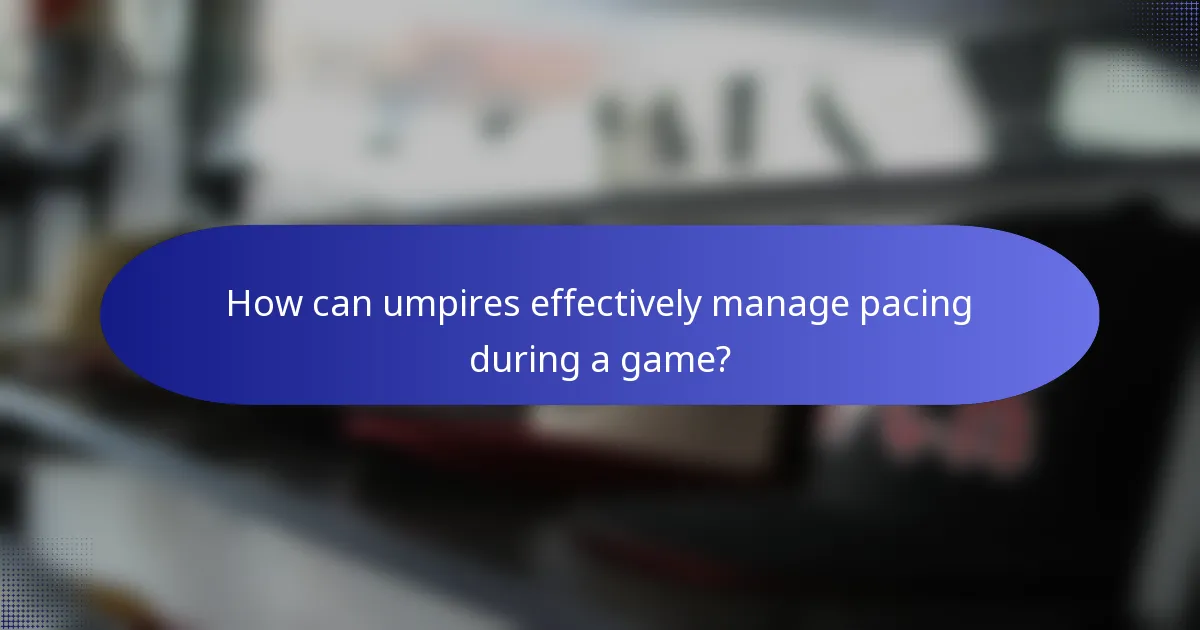 How can umpires effectively manage pacing during a game?