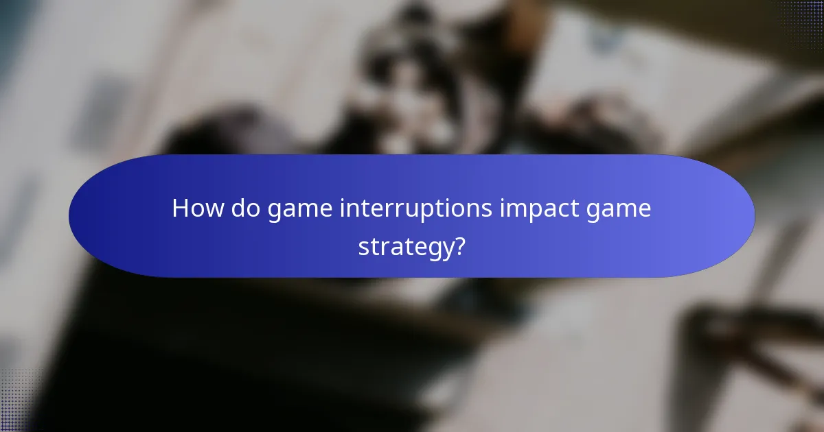 How do game interruptions impact game strategy?