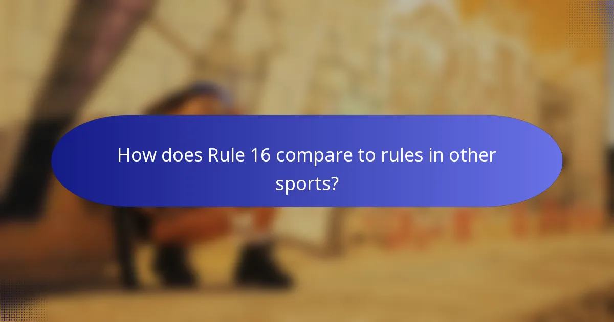 How does Rule 16 compare to rules in other sports?