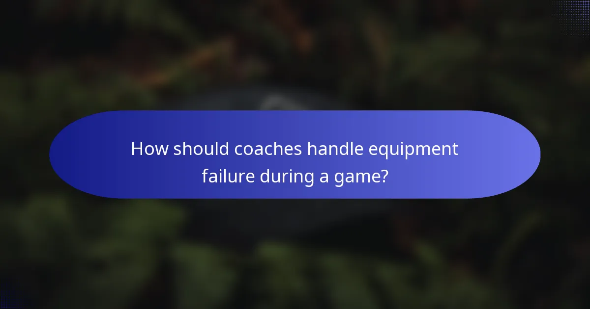 How should coaches handle equipment failure during a game?