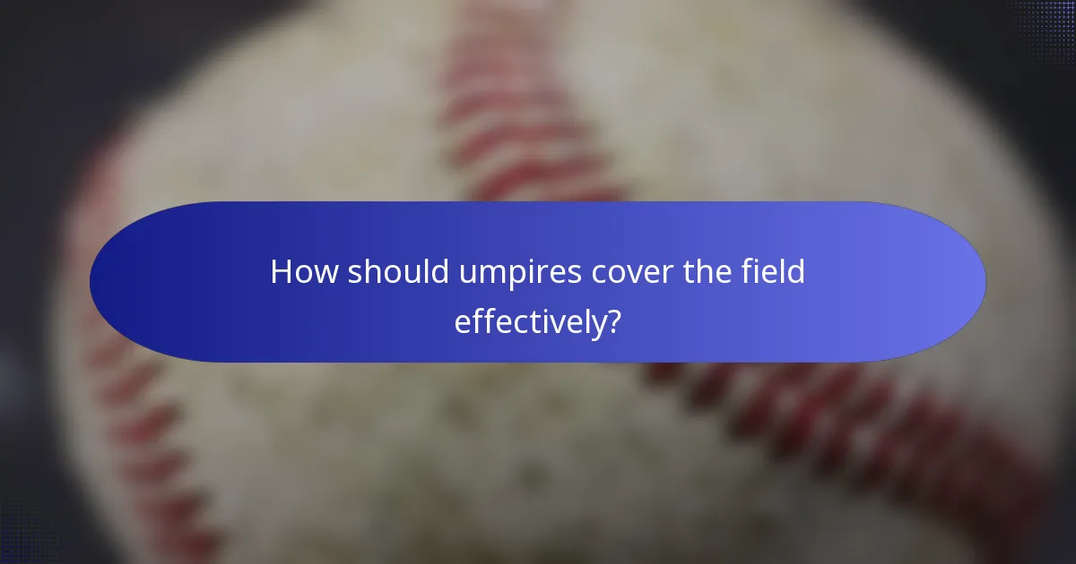 How should umpires cover the field effectively?