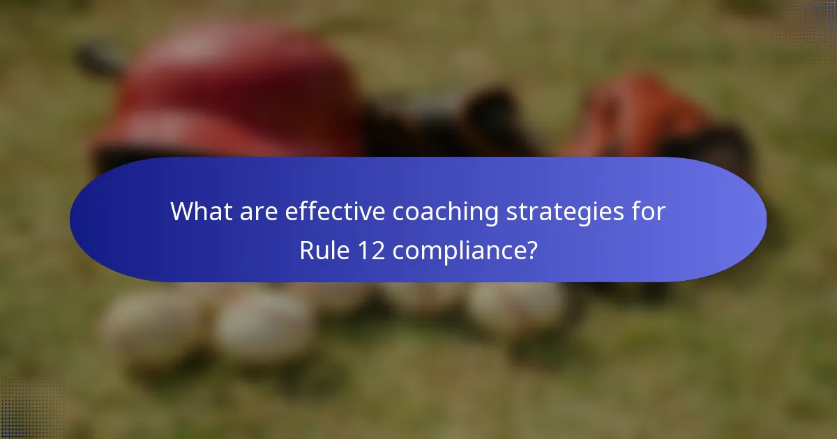What are effective coaching strategies for Rule 12 compliance?