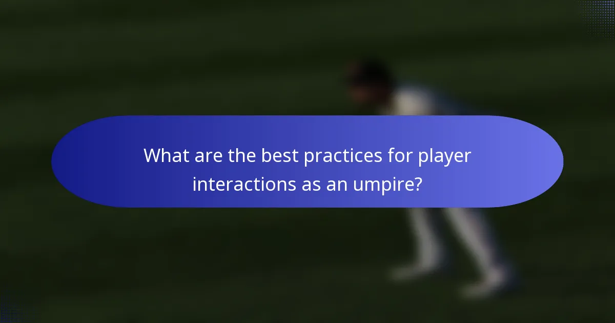 What are the best practices for player interactions as an umpire?