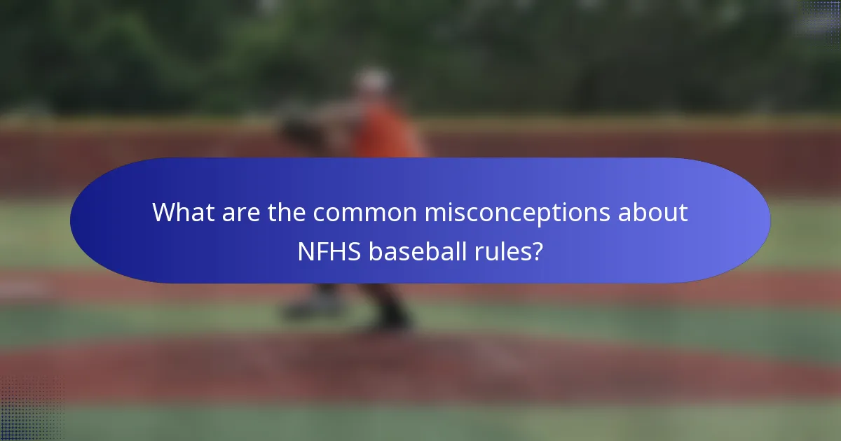 What are the common misconceptions about NFHS baseball rules?