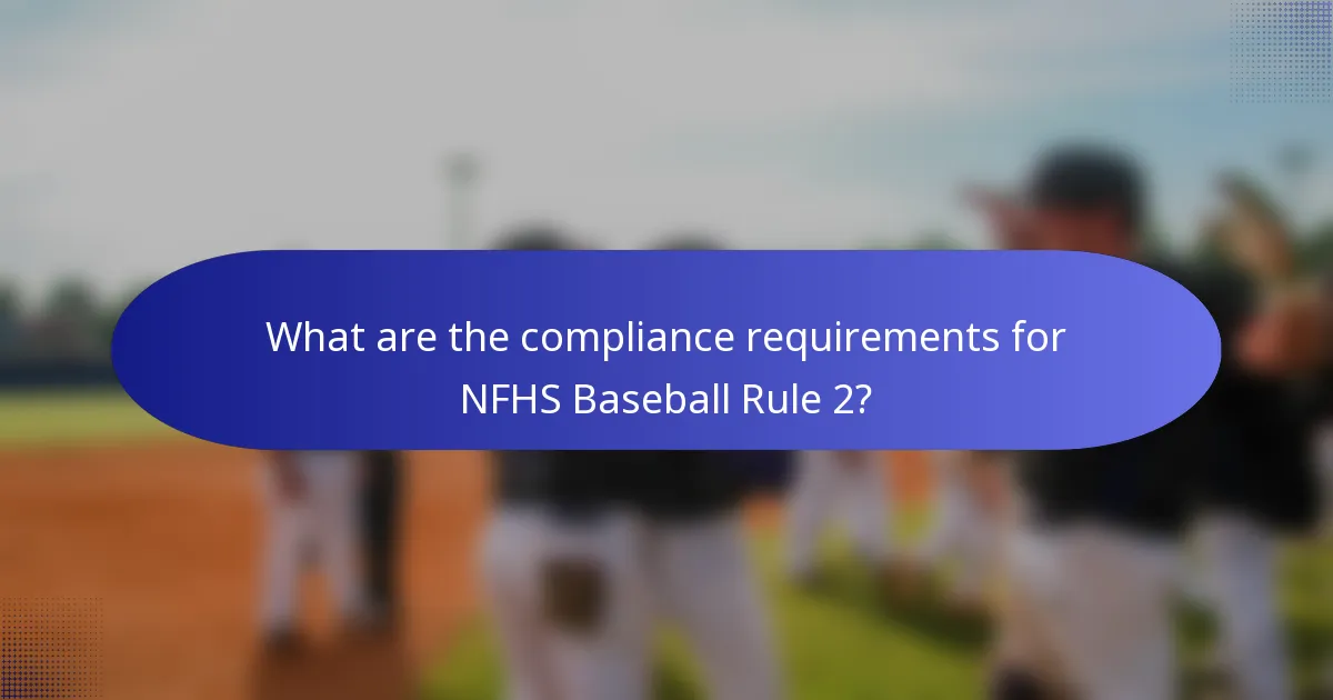 What are the compliance requirements for NFHS Baseball Rule 2?