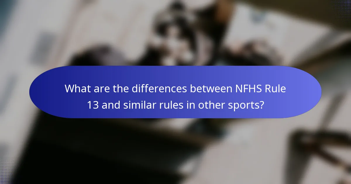 What are the differences between NFHS Rule 13 and similar rules in other sports?