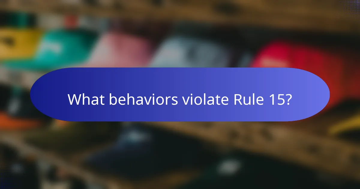 What behaviors violate Rule 15?
