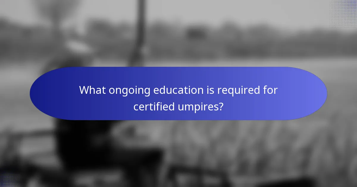 What ongoing education is required for certified umpires?