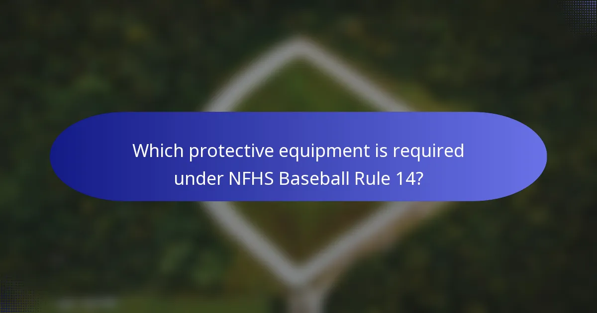 Which protective equipment is required under NFHS Baseball Rule 14?