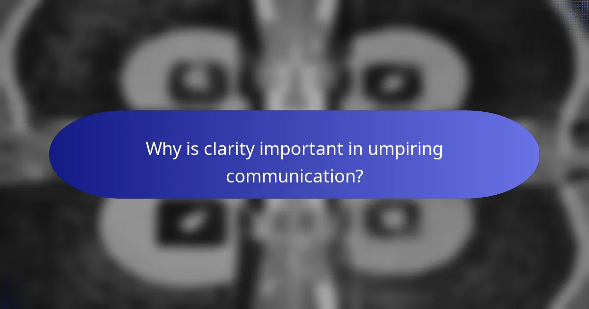 Why is clarity important in umpiring communication?