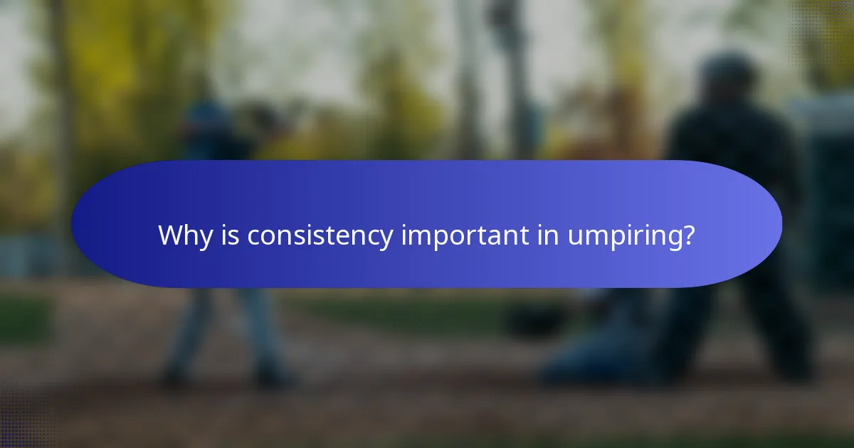 Why is consistency important in umpiring?